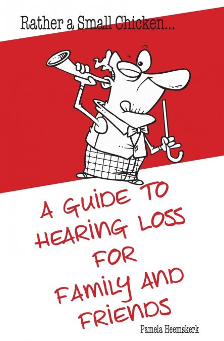Rather a Small Chicken…A guide to hearing loss for family and friends
