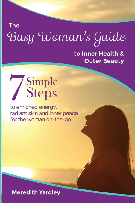 The Busy Woman’s Guide to Inner Health and Outer Beauty