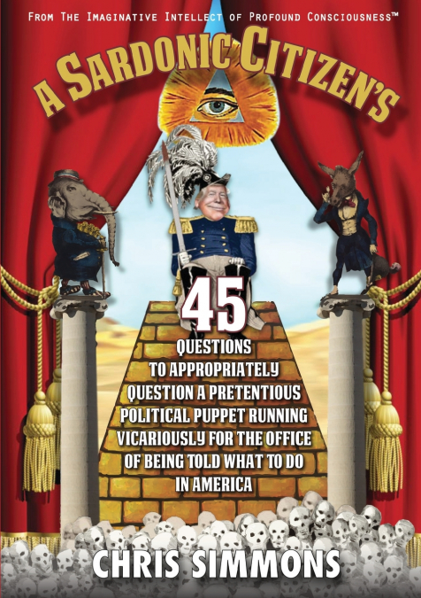 A Sardonic Citizen’s 45 Questions to Appropriately Question a Pretentious Political Puppet Running Vicariously for the Office of Being Told What To Do in America