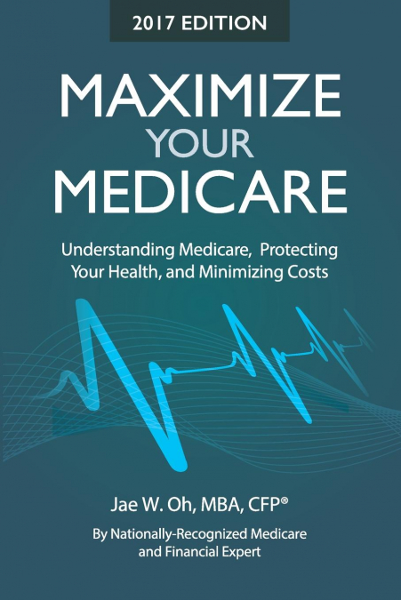 Maximize Your Medicare (2017 Edition)