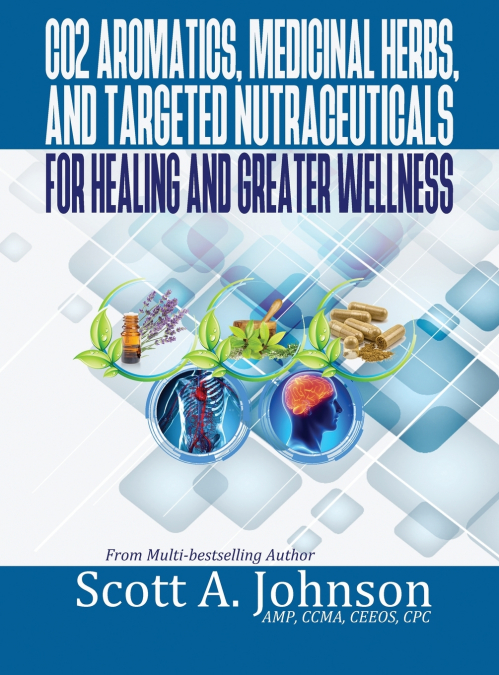 CO2 Aromatics, Medicinal Herbs, and Targeted Nutraceuticals for Healing and Greater Wellness