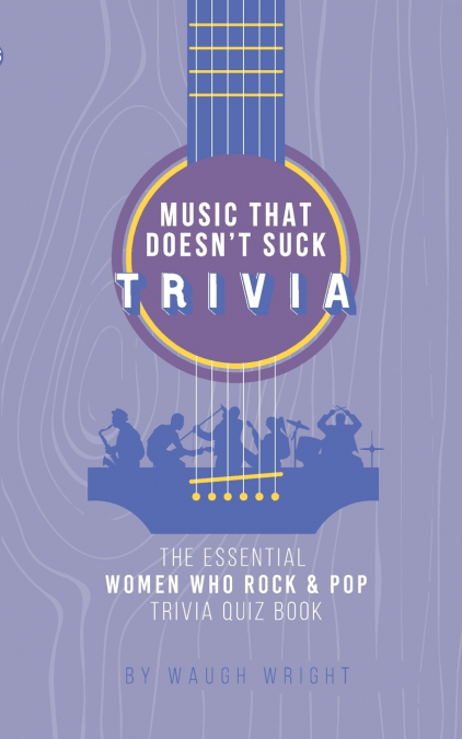 The Essential Women Who Rock & Pop Trivia Quiz Book