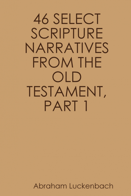 46 SELECT SCRIPTURE NARRATIVES FROM THE OLD TESTAMENT, PART 1