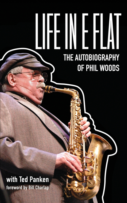 Life in E Flat - The Autobiography of Phil Woods