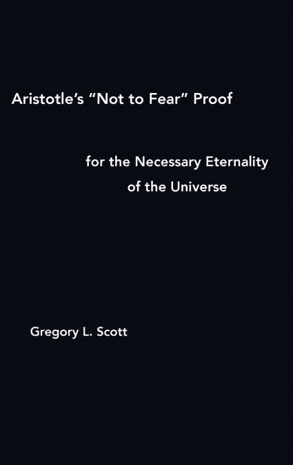 Aristotle’s 'Not to Fear' Proof for the Necessary Eternality of the Universe