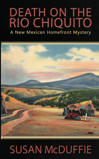Death on the Rio Chiquito, A New Mexico Homefront Mystery