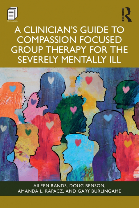 A Clinician’s Guide to Compassion Focused Group Therapy for the Severely Mentally Ill