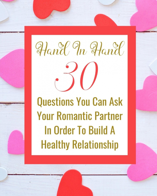 Hand In Hand - 30 Questions You Can Ask Your Romantic Partner In Order To Build A Healthy Relationship