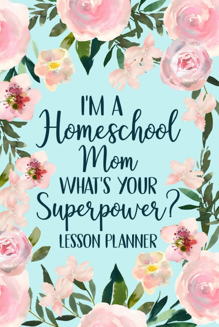 I’m a Homeschool Mom What’s Your Superpower 2022 Planner