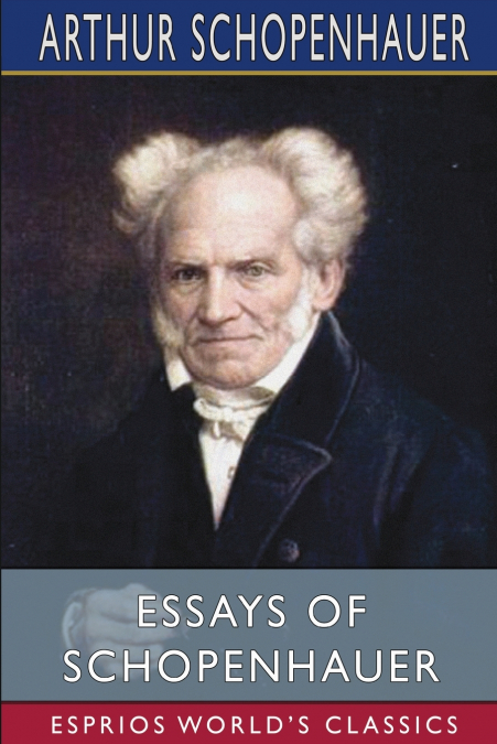 Essays of Schopenhauer (Esprios Classics)