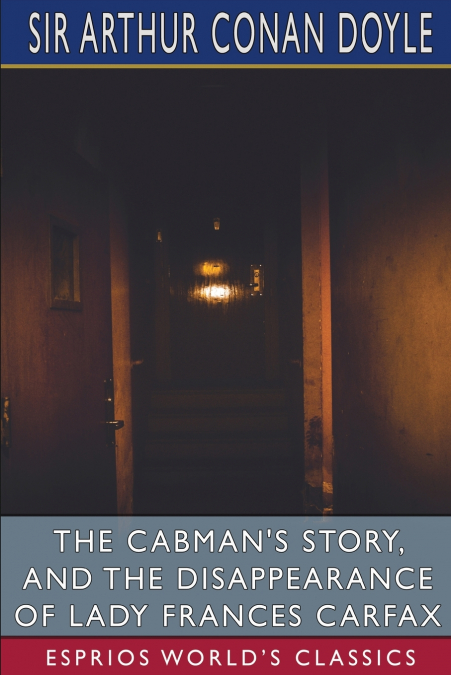 The Cabman’s Story, and The Disappearance of Lady Frances Carfax (Esprios Classics)