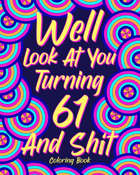 Well Look at You Turning 61 and Shit