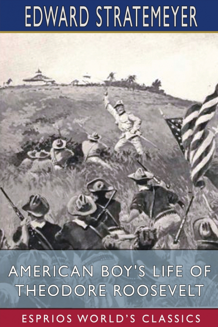 American Boy’s Life of Theodore Roosevelt (Esprios Classics)