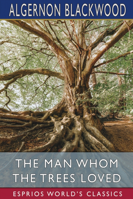 The Man Whom the Trees Loved (Esprios Classics)