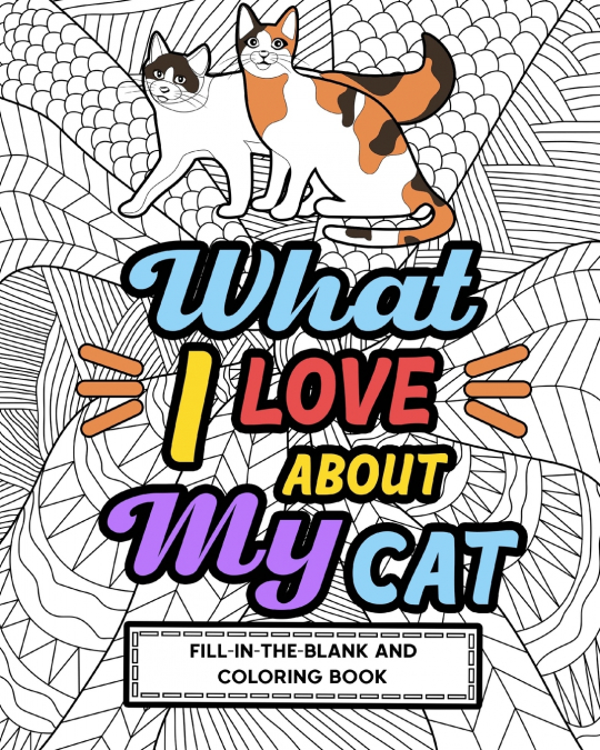 What I Love About My Cat Fill-In-The-Blank and Coloring Book