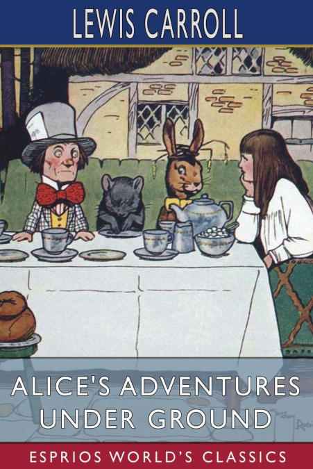 Alice’s Adventures Under Ground (Esprios Classics)