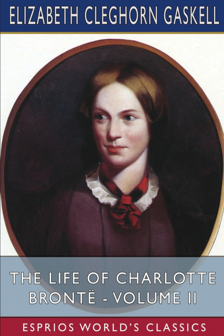 The Life of Charlotte Brontë - Volume II (Esprios Classics)