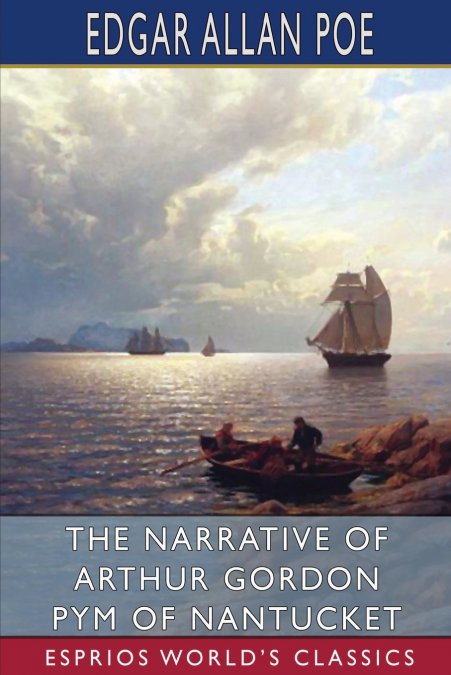 The Narrative of Arthur Gordon Pym of Nantucket (Esprios Classics)