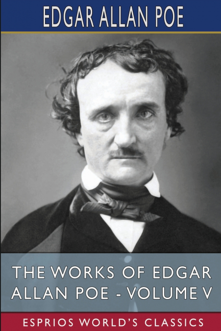 The Works of Edgar Allan Poe - Volume V (Esprios Classics)