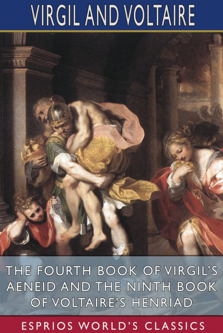 The Fourth Book of Virgil’s Aeneid and the Ninth Book of Voltaire’s Henriad (Esprios Classics)