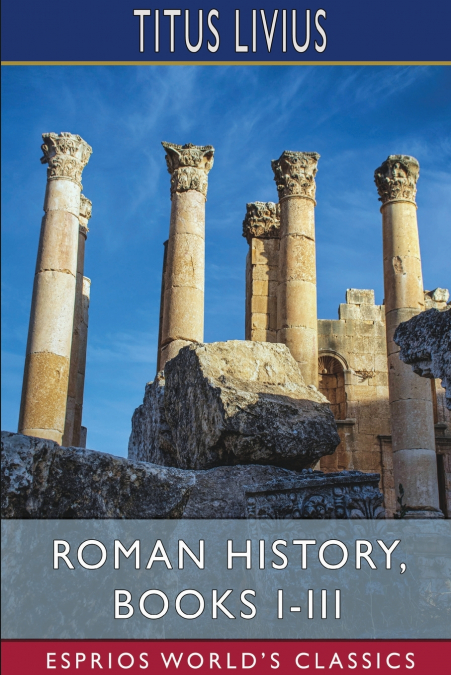 Roman History, Books I-III (Esprios Classics)