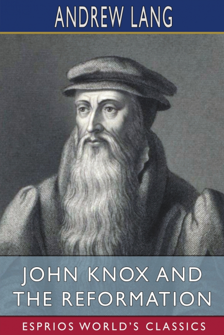 John Knox and the Reformation (Esprios Classics)