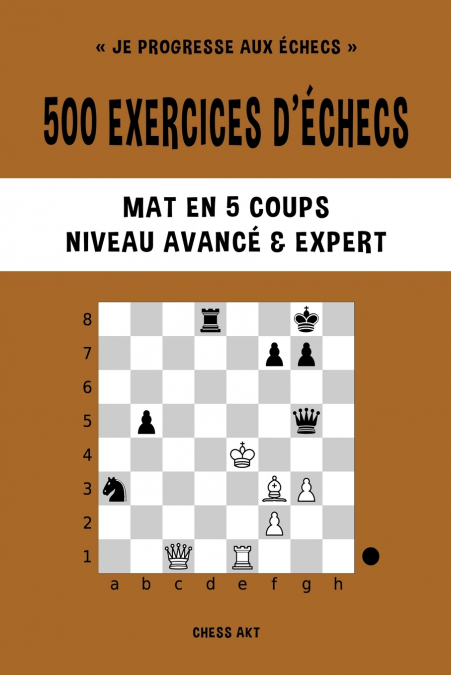500 exercices d’échecs, Mat en 5 coups, Niveau Avancé et Expert