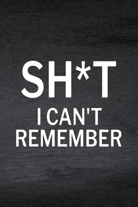 Sh*t I Can’t Remember