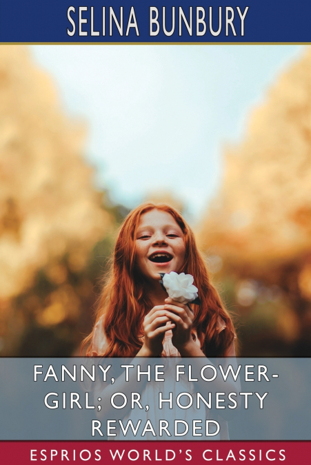 Fanny, the Flower-Girl; or, Honesty Rewarded (Esprios Classics)