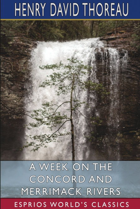 A Week on the Concord and Merrimack Rivers (Esprios Classics)