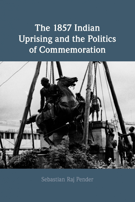 The 1857 Indian Uprising and the Politics of Commemoration