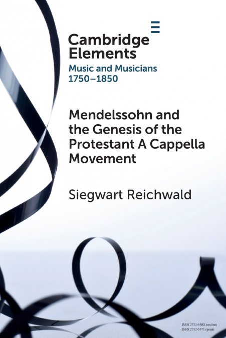Mendelssohn and the Genesis of the Protestant A Cappella Movement