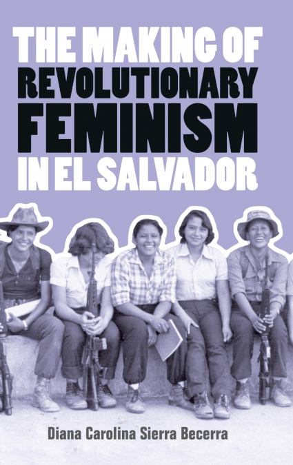 The Making of Revolutionary Feminism in El Salvador