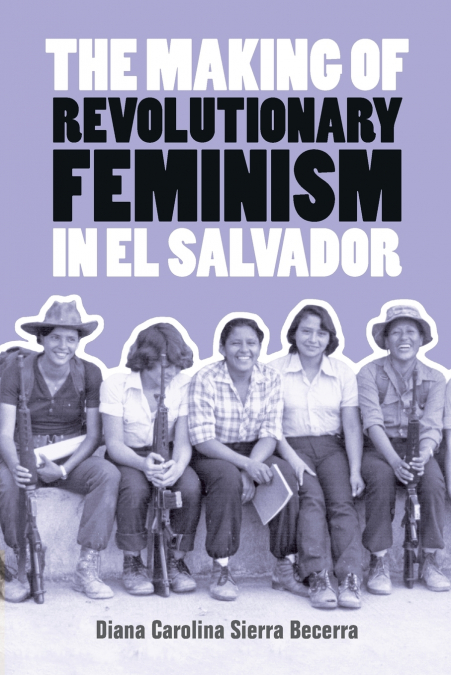 The Making of Revolutionary Feminism in El Salvador