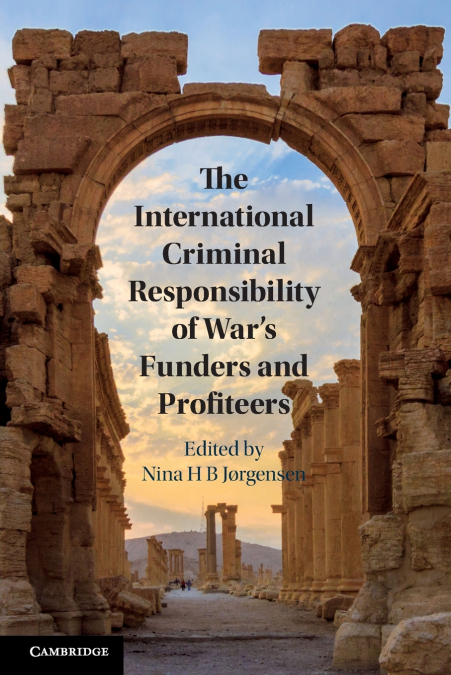 The International Criminal Responsibility of War’s Funders and Profiteers