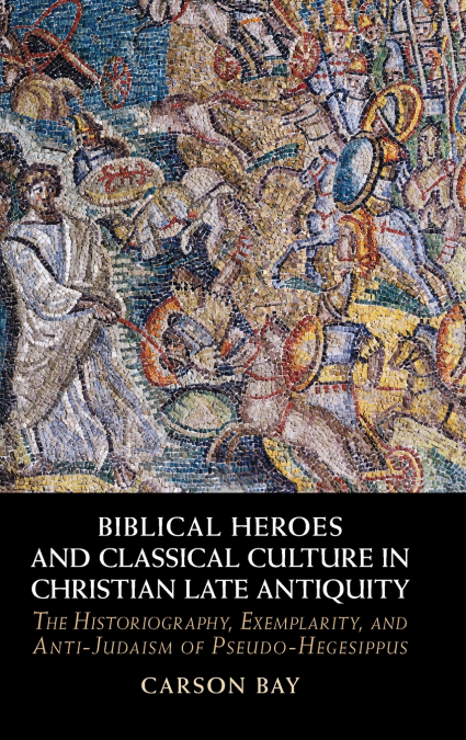 Biblical Heroes and Classical Culture in Christian Late Antiquity