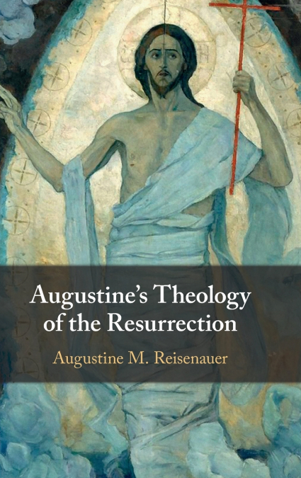 Augustine’s Theology of the Resurrection