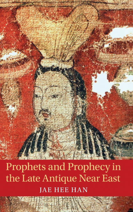 Prophets and Prophecy in the Late Antique Near East