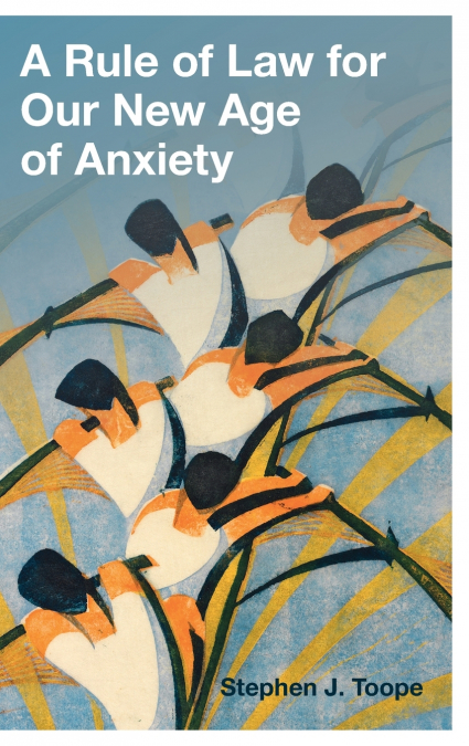 A Rule of Law for Our New Age of Anxiety