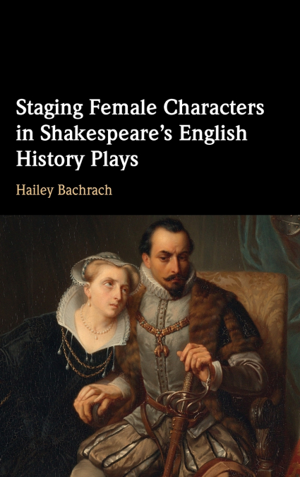 Staging Female Characters in Shakespeare’s English History Plays