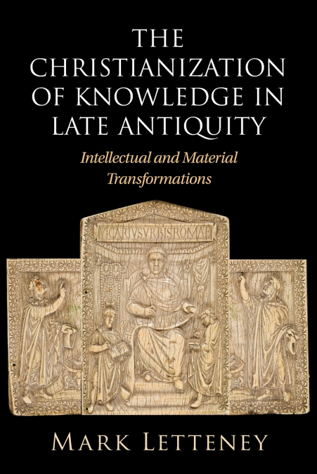 The Christianization of Knowledge in Late Antiquity
