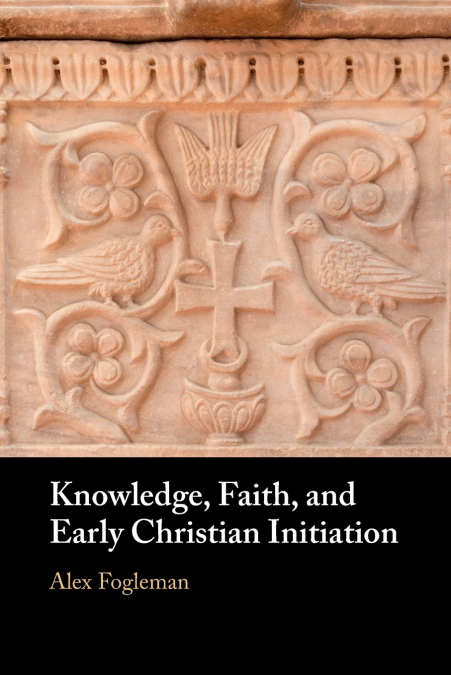 Knowledge, Faith, and Early Christian Initiation