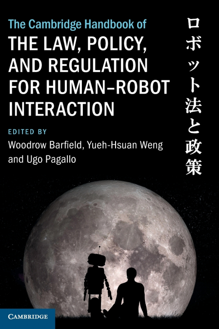 The Cambridge Handbook of the Law, Policy, and Regulation for Human-Robot Interaction