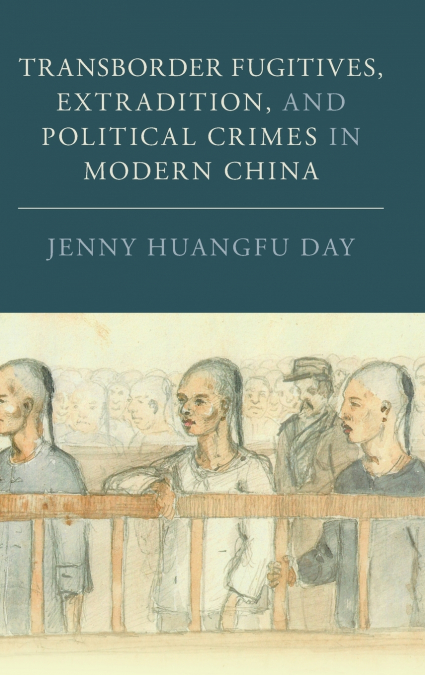 Transborder Fugitives, Extradition, and Political Crimes in Modern China