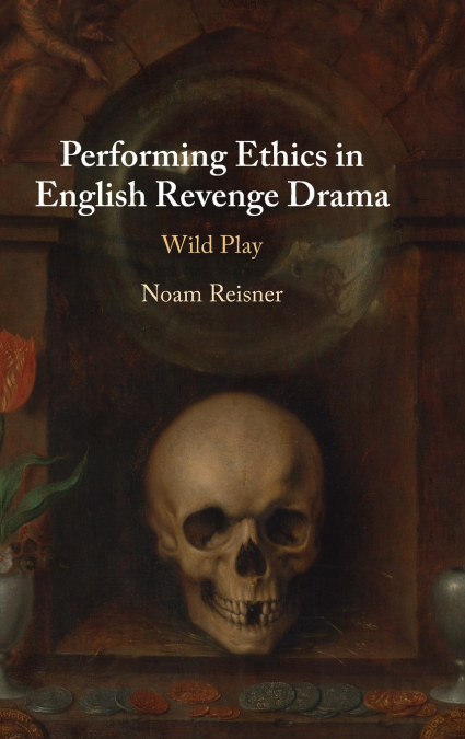 Performing Ethics in English Revenge Drama