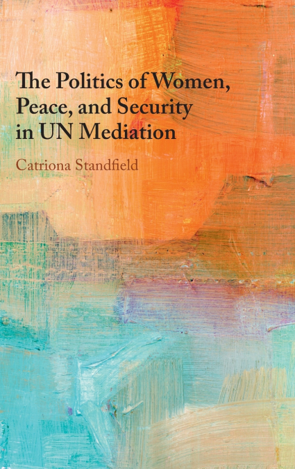 The Politics of Women, Peace, and Security in UN Mediation