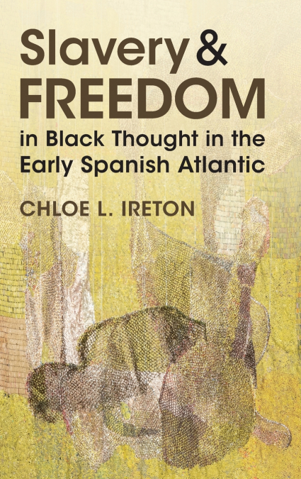 Slavery and Freedom in Black Thought in the Early Spanish Atlantic