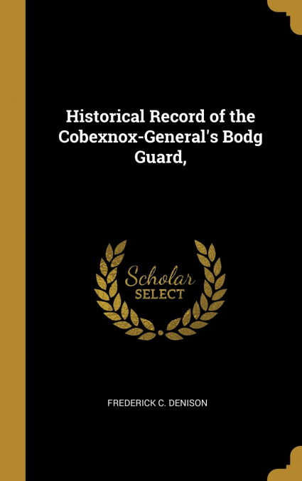 Historical Record of the Cobexnox-General’s Bodg Guard,