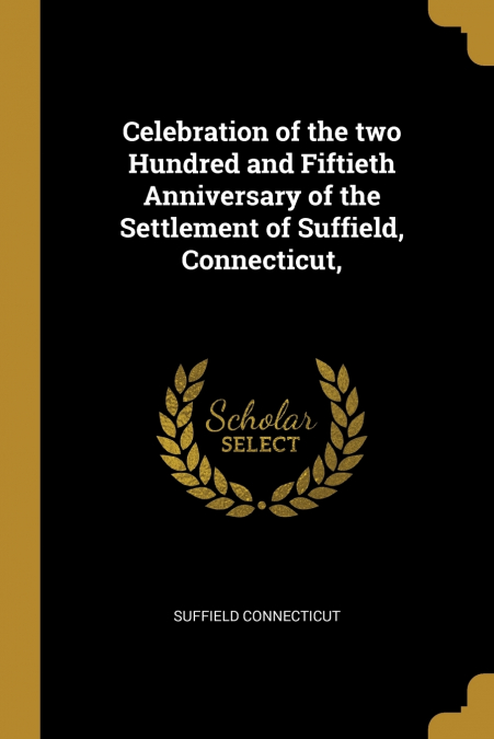 Celebration of the two Hundred and Fiftieth Anniversary of the Settlement of Suffield, Connecticut,