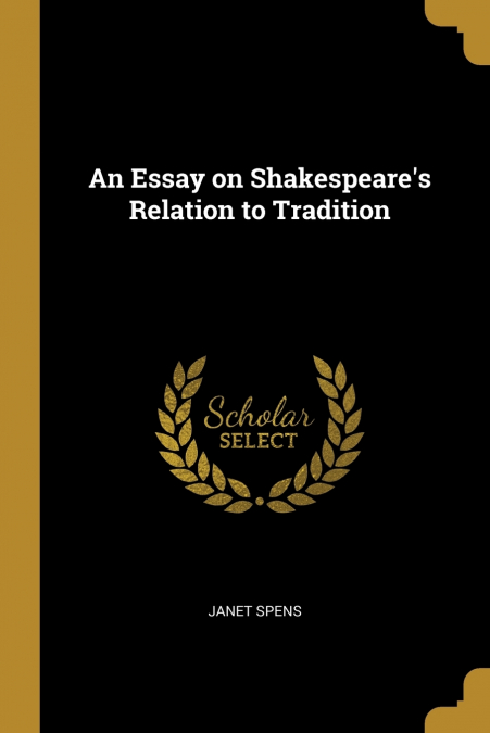 An Essay on Shakespeare’s Relation to Tradition